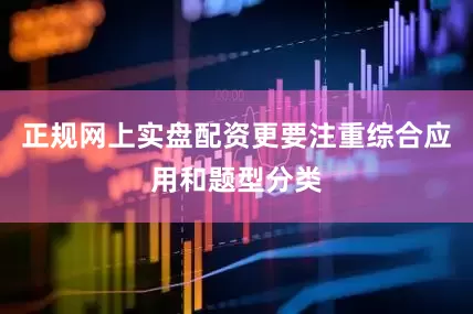 正规网上实盘配资更要注重综合应用和题型分类