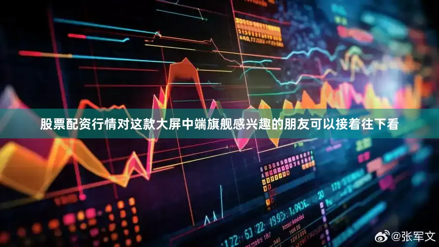 股票配资行情对这款大屏中端旗舰感兴趣的朋友可以接着往下看