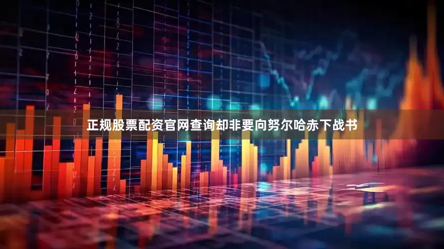 正规股票配资官网查询却非要向努尔哈赤下战书
