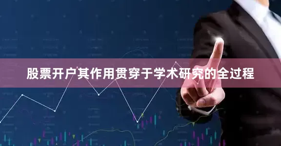 股票开户其作用贯穿于学术研究的全过程
