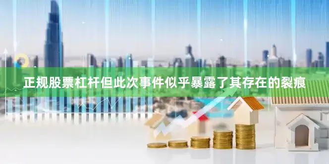正规股票杠杆但此次事件似乎暴露了其存在的裂痕