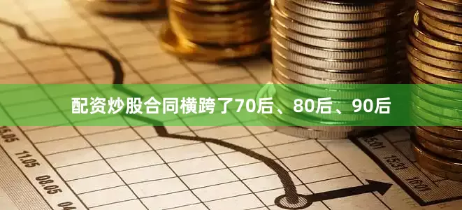 配资炒股合同横跨了70后、80后、90后