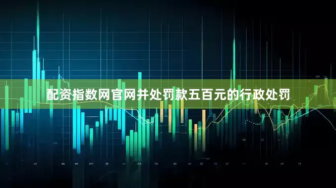 配资指数网官网并处罚款五百元的行政处罚