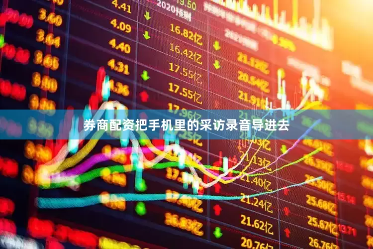 券商配资把手机里的采访录音导进去